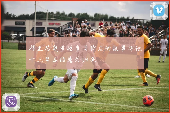 穆里尼奥重返皇马背后的故事与他十三年后的意外归来